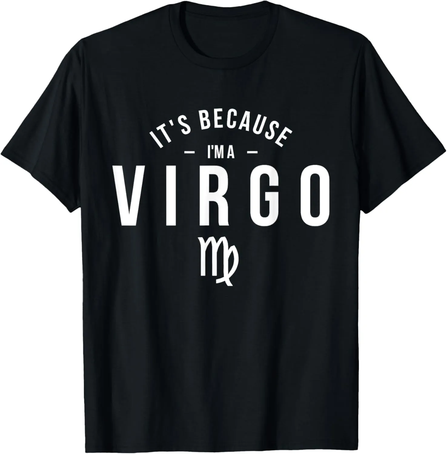 It's Because I'm A Virgo - Astrology Zodiac Sign Birthday T-Shirt