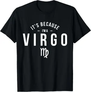 It's Because I'm A Virgo - Astrology Zodiac Sign Birthday T-Shirt